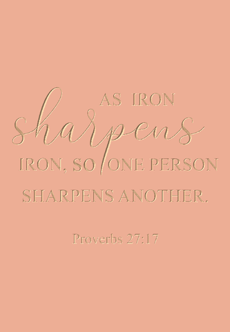 As iron sharpens iron, so one person sharpens another - Proverbs 27:17