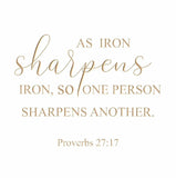 As iron sharpens iron, so one person sharpens another. -  Proverbs 27:17