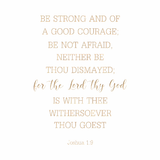 Be strong and of a good courage - Joshua 1:9