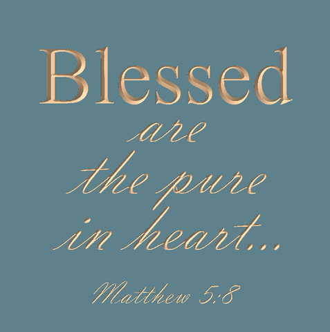 Blessed are the pure in heart - Matthew 5:8