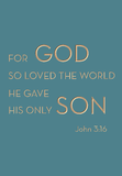 For God so loved the world he gave his only son - John 3:16