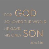 For God so loved the world he gave his only son - John 3:16