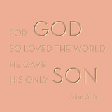 For God so loved the world he gave his only son - John 3:16