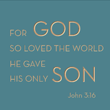 For God so loved the world he gave his only son - John 3:16