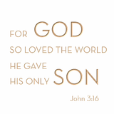 For God so loved the world he gave his only son - John 3:16
