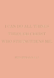 I can do all things through Christ who strengthens me - Philippians 4:13