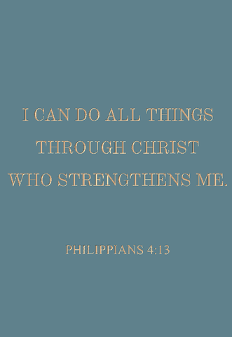 I can do all things through Christ who strengthens me - Philippians 4:13