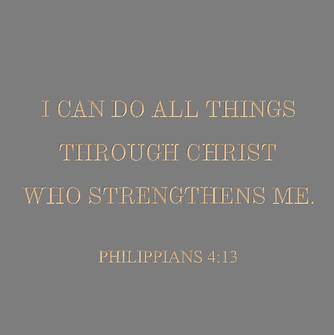 I can do all things through Christ - Philippians 4:13
