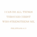 I can do all things through Christ - Philippians 4:13