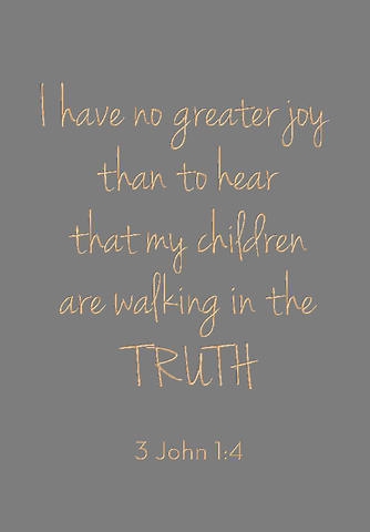 I have no greater joy - 3 John 1:4