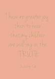 I have no greater joy - 3 John 1:4