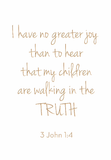 I have no greater joy - 3 John 1:4