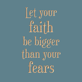 Let your faith be bigger than your fears