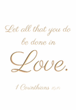 Let all that you do be done in love - 1 Corinthians 16:14