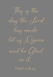 This is the day the Lord has made - Psalm 118:24