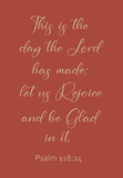 This is the day the Lord has made - Psalm 118:24