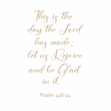 This is the day the Lord has made - Psalm 118:24