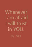 Whenever I am afraid I will trust in You: Ps. 56:3